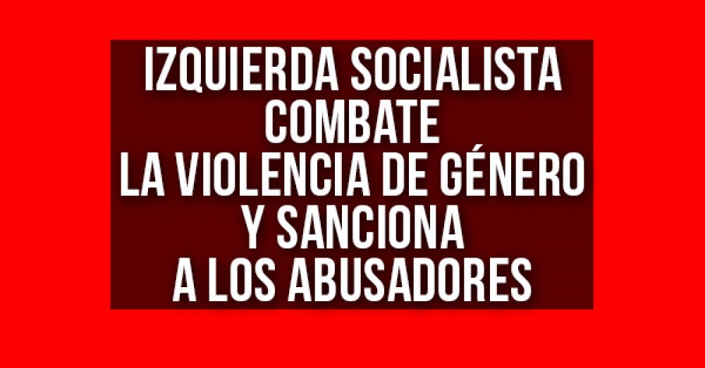 Izquierda Socialista combate la violencia de género y sanciona a los abusadores