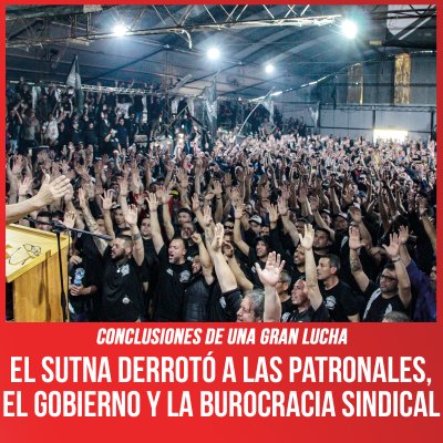 Conclusiones de una gran lucha / El Sutna derrotó a las patronales, el gobierno y la burocracia sindical