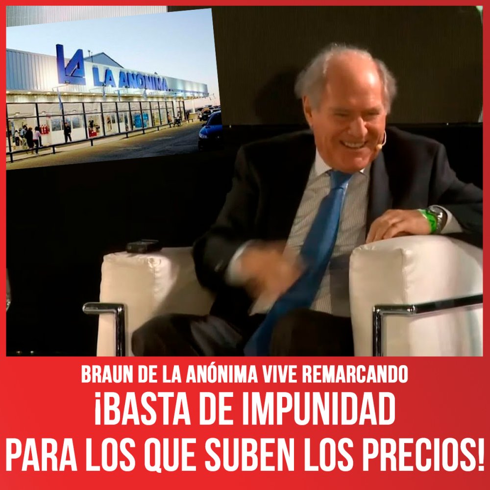 Braun de La Anónima vive remarcando / ¡Basta de impunidad para los que suben los precios!