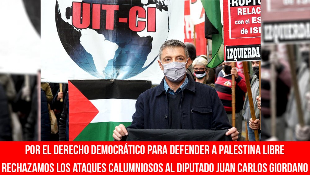 Por el derecho democrático para defender a Palestina libre. Rechazamos los ataques calumniosos al diputado Juan Carlos Giordano