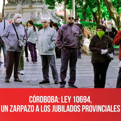 Córdboba: LEY 10694, un zarpazo a los jubilados provinciales