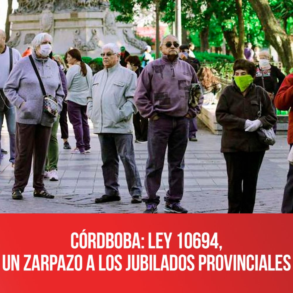 Córdboba: LEY 10694, un zarpazo a los jubilados provinciales