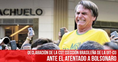 Declaración de la CST (Sección brasileña de la UIT-CI): Ante el atentado a Bolsonaro