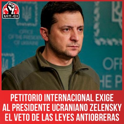 Petitorio internacional exige al presidente ucraniano Zelensky el veto de las leyes antiobreras