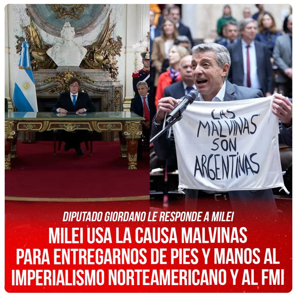 Diputado Giordano le responde a Milei: Milei usa la causa Malvinas para entregarnos de pies y manos al imperialismo norteamericano y al FMI