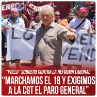 “Pollo” Sobrero contra la Reforma Laboral “Marchamos el 18 y exigimos a la CGT el paro general”
