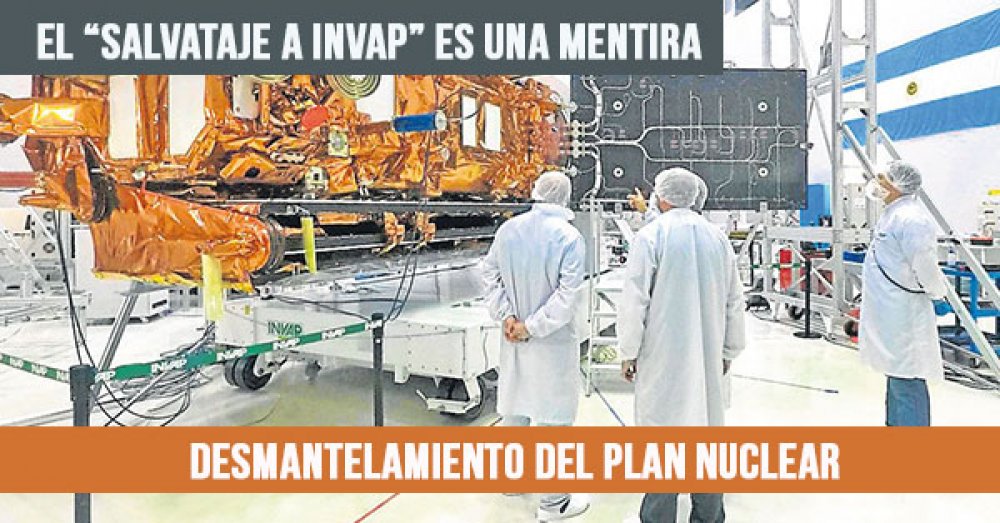 El “salvataje a Invap” es una mentira: Desmantelamiento del Plan Nuclear