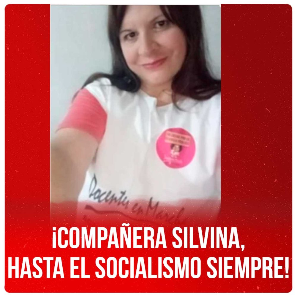 ¡Compañera Silvina, hasta el socialismo siempre!