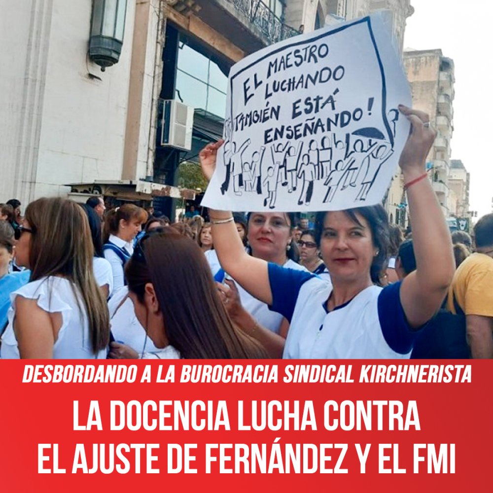 Desbordando a la burocracia sindical kirchnerista / La docencia lucha contra el ajuste de Fernández y el FMI