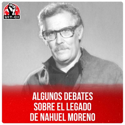 Algunos debates sobre el legado de Nahuel Moreno