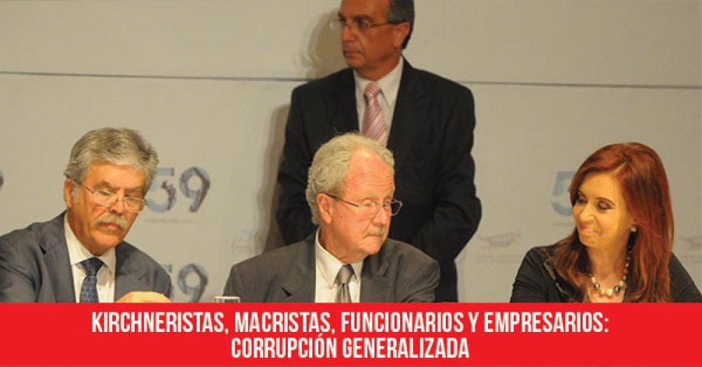 Kirchneristas, macristas, funcionarios y empresarios: Corrupción generalizada