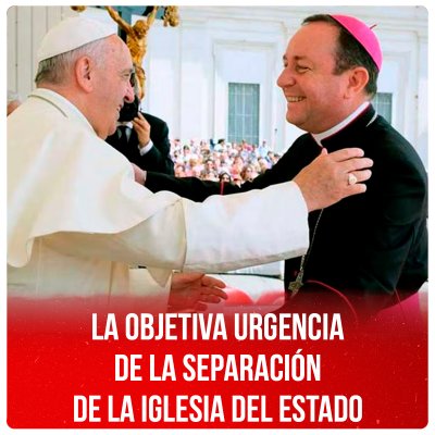 La objetiva urgencia de la separación de la Iglesia del Estado