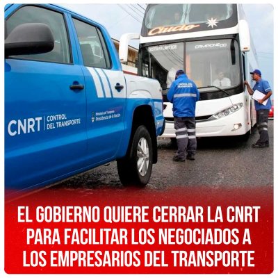 El gobierno quiere cerrar la CNRT para facilitar los negociados a los empresarios del transporte