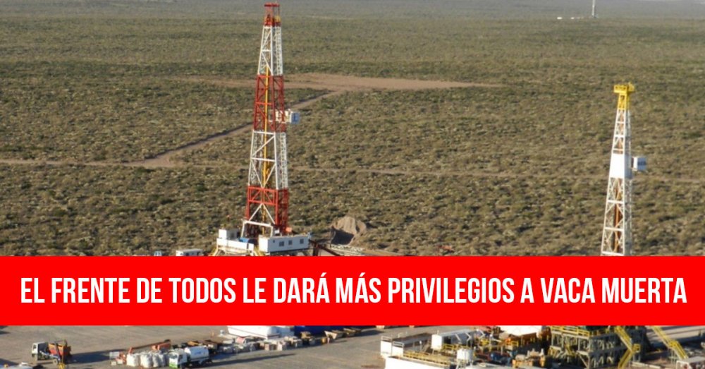 El Frente de Todos le dará más privilegios a Vaca Muerta