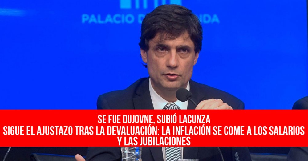 Se fue Dujovne, subió Lacunza: sigue el ajustazo tras la devaluación: La inflación se come a los salarios y las jubilaciones