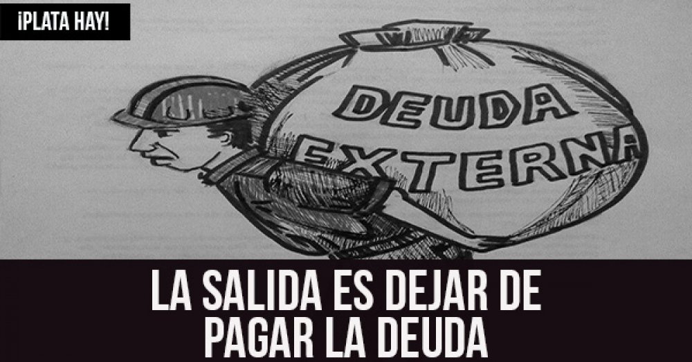 ¡Plata hay!: La salida es dejar de pagar la deuda