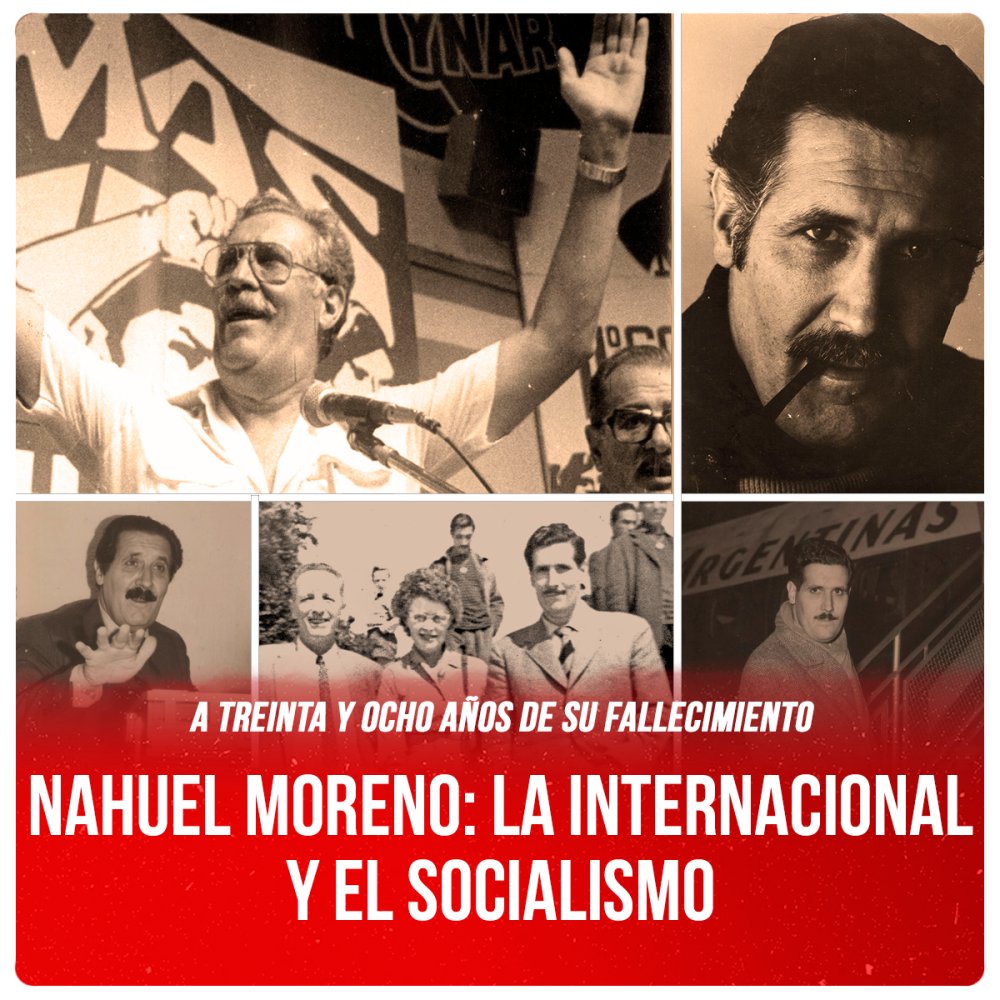 A treinta y ocho años de su fallecimiento / Nahuel Moreno: la internacional y el socialismo