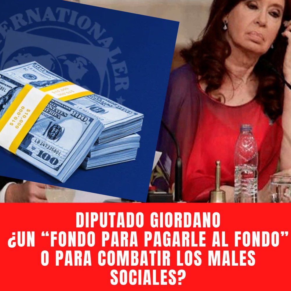 Diputado Giordano ¿Un “Fondo para pagarle al Fondo” o para combatir los males sociales?
