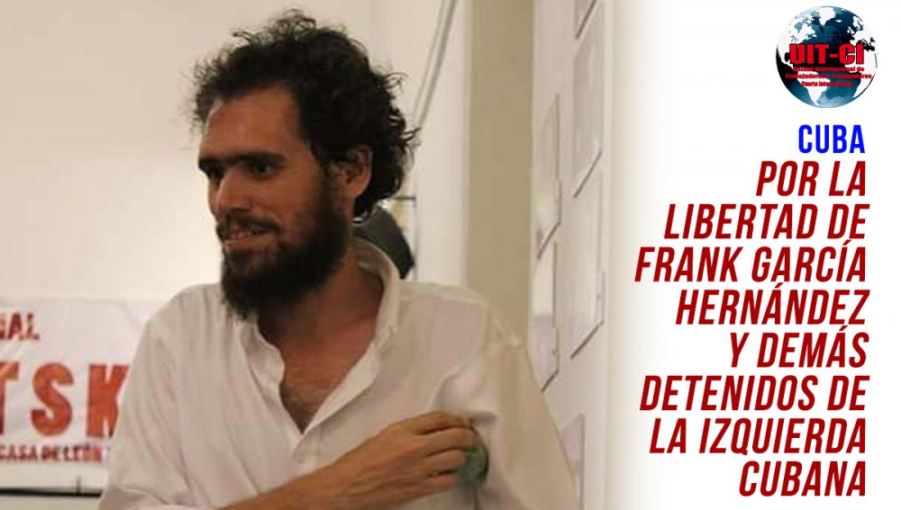 Cuba: por la libertad de Frank García Hernández y demás detenidos de la izquierda cubana