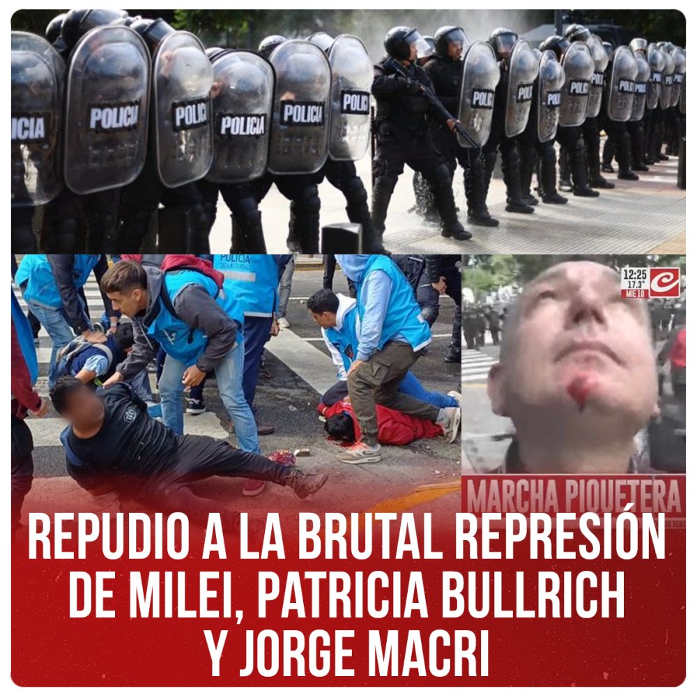 Repudio a la brutal represión de Milei, Patricia Bullrich y Jorge Macri
