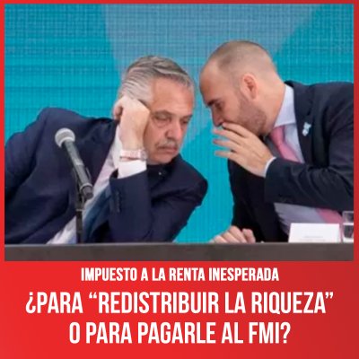 Impuesto a la renta inesperada / ¿Para “redistribuir la riqueza” o para pagarle al FMI?