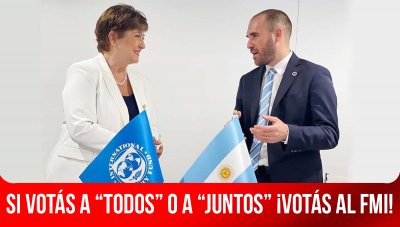 Si votás a “Todos” o a “Juntos” ¡votás al FMI!
