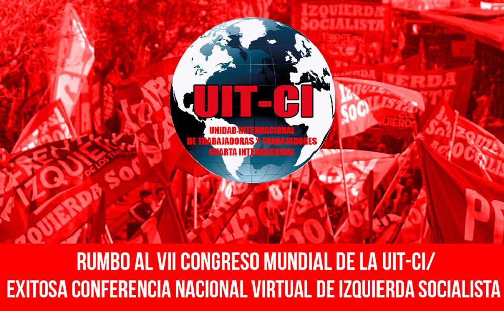 Rumbo al VII Congreso Mundial de la UIT-CI/Exitosa Conferencia Nacional Virtual de Izquierda Socialista