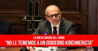 La nueva misión del Fondo: “No le tememos a un gobierno kirchnerista”