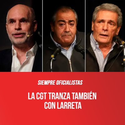 Siempre oficialistas / La CGT transa también con Larreta