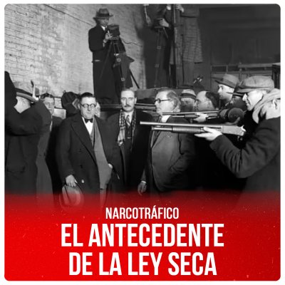 Narcotráfico / El antecedente de la Ley Seca