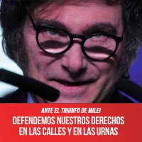 Ante el triunfo de Milei / Defendemos nuestros derechos en las calles y en las urnas