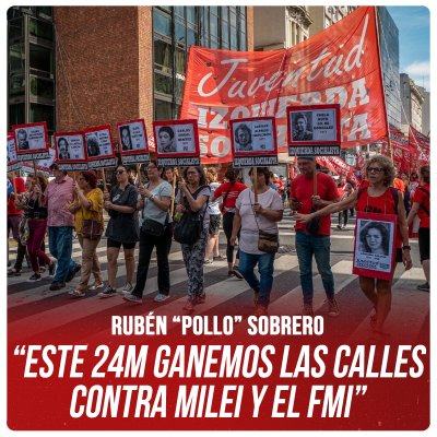 Rubén “Pollo” Sobrero / “Este 24M ganemos las calles contra Milei y el FMI”
