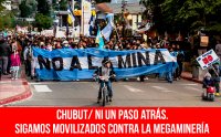 Chubut/ Ni un paso atrás. Sigamos movilizados contra la megaminería