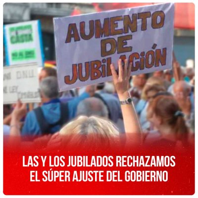 Las y los jubilados rechazamos el súper ajuste del gobierno