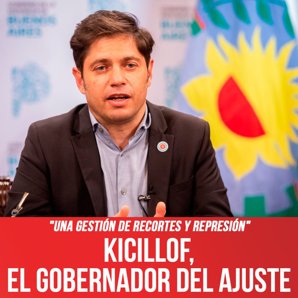 "Una gestión de recortes y represión" / Kicillof, el gobernador del ajuste