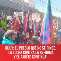 JUJUY: el pueblo que no se rinde. ¡La lucha contra la reforma y el ajuste continúa!