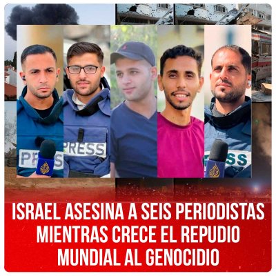 Israel asesina a seis periodistas mientras crece el repudio mundial al genocidio