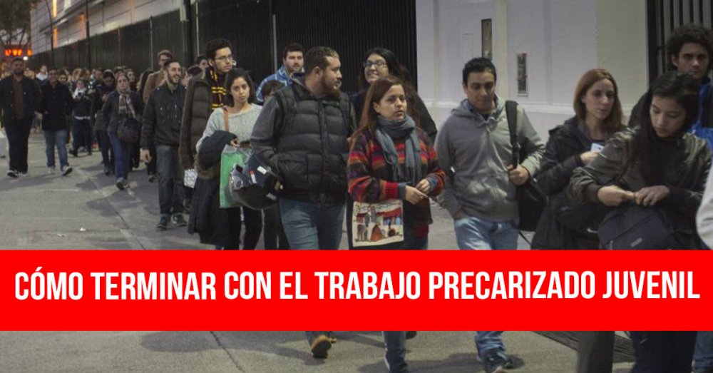 Cómo terminar con el trabajo precarizado juvenil