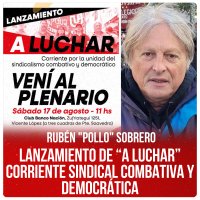 Rubén “Pollo” Sobrero / Lanzamiento de “A Luchar”, corriente sindical combativa y democrática