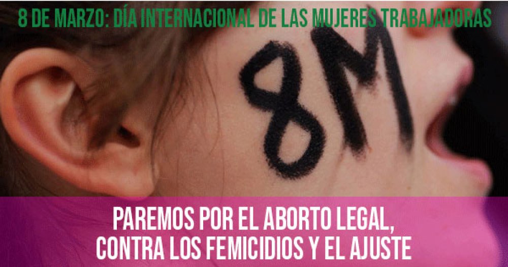 8 de marzo - Día Internacional de las Mujeres Trabajadoras: paremos por el aborto legal, contra los femicidios y el ajuste