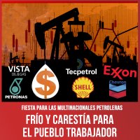 Fiesta para las multinacionales petroleras / Frío y carestía para el pueblo trabajador