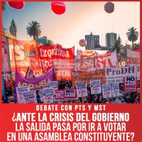 Debate con PTS y MST / ¿Ante la crisis del gobierno la salida pasa por ir a votar en una Asamblea Constituyente?