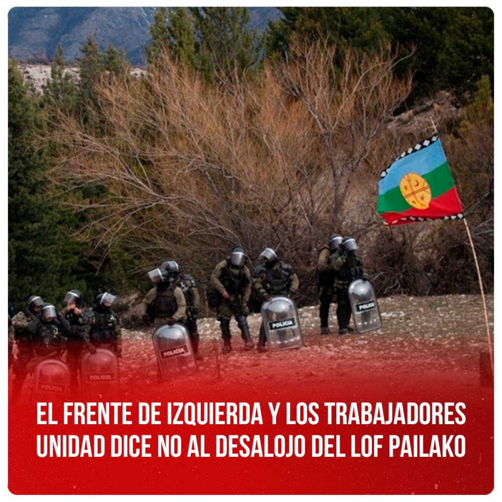 El Frente de Izquierda y los Trabajadores Unidad dice No al desalojo del Lof Pailako
