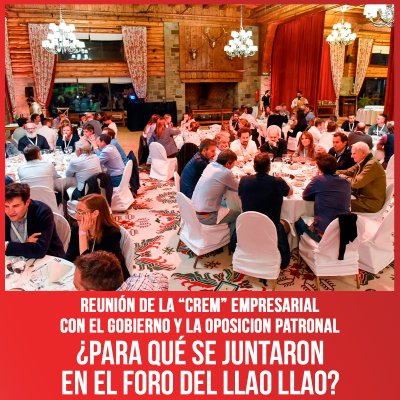 Reunión de la “crem” empresarial con el gobierno y la oposicion patronal / ¿Para qué se juntaron en el Foro del Llao Llao?