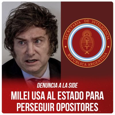 Denuncia a la SIDE / Milei usa al Estado para perseguir opositores