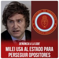 Denuncia a la SIDE / Milei usa al Estado para perseguir opositores