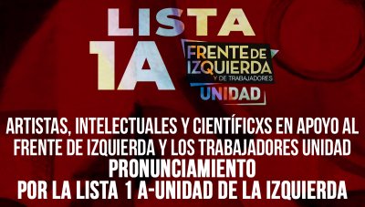 Artistas, intelectuales y científicxs en apoyo al Frente de Izquierda y los Trabajadores Unidad **Pronunciamiento por la LISTA 1 A-Unidad de la Izquierda**