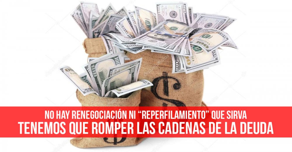 No hay renegociación ni “reperfilamiento” que sirva: Tenemos que romper las cadenas de la deuda