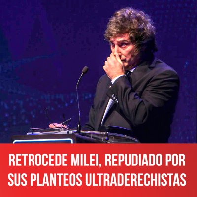 Retrocede Milei, repudiado por sus planteos ultraderechistas