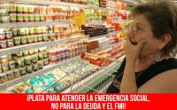 ¡Plata para atender la emergencia social, no para la deuda y el FMI!